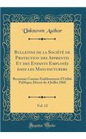 Bulletins de la SociÃ©tÃ© de Protection Des Apprentis Et Des Enfants EmployÃ©s Dans Les Manufacturers, Vol. 12: Reconnue Comme Ã?tablissement d'UtilitÃ© Publique; DÃ©cret Du 4 Juillet 1868 (Classic Reprint)