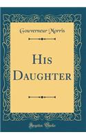 His Daughter (Classic Reprint)