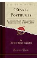 Oeuvres Posthumes, Vol. 2: La SociÃ©tÃ©, l'Ã?tat, l'ArmÃ©e; Oeuvre Posthume Ã?crite de 1874 a 1890 (Classic Reprint)