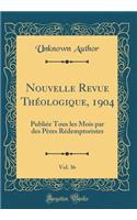 Nouvelle Revue Thï¿½ologique, 1904, Vol. 36: Publiï¿½e Tous Les Mois Par Des Pï¿½res Rï¿½demptoristes (Classic Reprint)