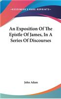 An Exposition Of The Epistle Of James, In A Series Of Discourses