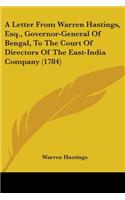 A Letter From Warren Hastings, Esq., Governor-General Of Bengal, To The Court Of Directors Of The East-India Company (1784): (English)