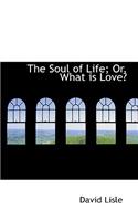 The Soul of Life; Or, What Is Love?