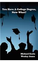 You Have A College Degree, Now What?