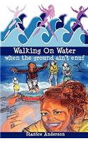 Walking on Water When the Ground Ain't Enuf