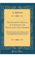 The Student's Manual of Exercises for Translating Into German: With Full Vocabulary, Notes, References, and General Suggestions; Prepared and Arranged to Accompany Brandt's German Grammar (Classic Reprint): With Full Vocabulary, Notes, References, and General Suggestions; Prepared and Arranged to Accompany Brandt's German Grammar (Classic Reprint)