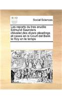 Les Reports Du Tres Erudite Edmund Saunders Chivalier, Des Divers Pleadings Et Cases En Le Court del Bank Le Roy En Le Temps