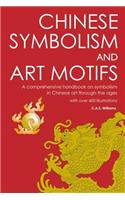 Chinese Symbolism and Art Motifs: A Comprehensive Handbook on Symbolism in Chinese Art Through the Ages