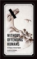 Without Offending Humans: A Critique of Animal Rights: A Critique of Animal Rights