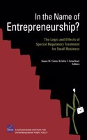 In the Name of Entrepreneurship? the Logic and Effects of Special Regulatory Treatment for Small Business