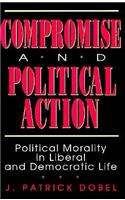 Compromise and Political Action: Political Morality in Liberal and Democratic Life