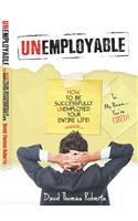 Unemployable!: How to Be Successfully Unemployed Your Entire Life!