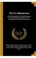 The U.s. Mining Laws: And The Decisions Of The Commissioner Of The General Land Office And The Secretary Of The Interior Thereunder