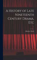 History of Late Nineteenth Century Drama, Etc; 1