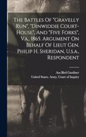 Battles Of gravelly Run, dinwiddie Court-house, And five Forks, Va., 1865. Argument On Behalf Of Lieut Gen. Philip H. Sheridan, U.s.a., Respondent
