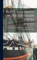 Black and White in the Southern States; a Study of the Race Problem in the United States From a South African Point of View