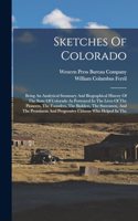 Sketches Of Colorado: Being An Analytical Summary And Biographical History Of The State Of Colorado As Portrayed In The Lives Of The Pioneers, The Founders, The Builders,