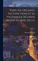 Paris, Ses Organes, Ses Fonctions Et Sa Vie Dans La Seconde Moitie Du Xixe Siècle; Volume 1