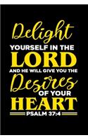 Delight Yourself In The Lord And He Will Give You The Desires Of Your Heart: Custom Designed Interior - Guided Prayer Journal / Notebook - Psalm 37:4