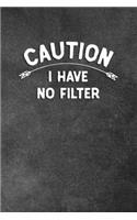 Caution I Have No Filter