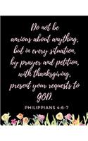 Do Not Be Anxious About Anything, But In Every Situation By Prayer And Petition With Thanksgiving: Bible Verse Praises Journal: Prompted Fill In Your Prayers Praise And Thanks Scripture Verses, Sermon Notes and Bible Study Diary To Write Things In