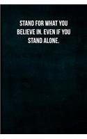 Stand For What You Believe In. Even If You Stand Alone.
