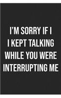 I'm Sorry If I Kept Talking While You Were Interrupting Me
