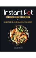 Instant Pot Pressure Cooker Cookbook for Soups, Stews, Chilies, Fish, Seafood, Chicken, Rice and Vegetables