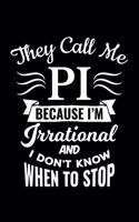 They Call Me Pi Because I'm Irrational And I Don´T Know When To Stop