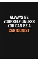 Always Be Yourself Unless You Can Be A Cartoonist