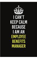 I Can&#65533;t Keep Calm Because I Am An Employee Benefits Manager
