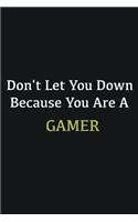 Don't let you down because you are a Gamer