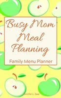 Busy Mom Meal Planning Family Menu Planner