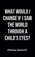 What Would I Change If I Saw The World Through A Child's Eyes?: A softcover blank lined notebook to jot down business ideas, take notes for class or ponder life's big questions.