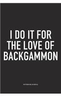 I Do It for the Love of Backgammon: A 6x9 Inch Matte Softcover Diary Notebook with 120 Blank Lined Pages and a Funny Gaming Cover Slogan