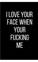 I Love Your Face When Your Fucking Me: Sexual Blank Lined Journal-120 Pages 6 x 9