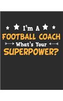 I'm a Football Coach What's Your Superpower: Daily Weekly and Monthly Planner for Organizing Your Life