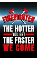 Firefighter. The Hotter You Get The Faster We Come