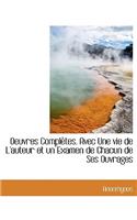 Oeuvres Complètes. Avec Une vie de L'auteur et un Examen de Chacun de Ses Ouvrages
