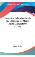 Nouveaux Eclaircissements Sur L'Histoire De Marie, Reine D'Angleterre (1766)