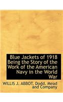 Blue Jackets of 1918 Being the Story of the Work of the American Navy in the World War