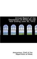 Annual Report of the Depatment of Mines for the Year Ending June 30, 1913.