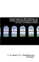 Supernatural Revelation an Essay Concerning the Basis of the Christian Faith