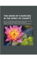 The Union of Churches in the Spirit of Charity; With Its Articles of Association and Trust, and the Ritual of the Christian Liturgy Accepted