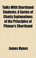Talks with Shorthand Students; A Series of Chatty Explanations of the Principles of Pitman's Shorthand