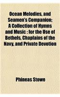 Ocean Melodies, and Seamen's Companion; A Collection of Hymns and Music: For the Use of Bethels, Chaplains of the Navy, and Private Devotion