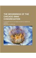 The Beginnings of the Chicago Sinai Congregation; A Contribution to the Inner History of American Judaism: (English)