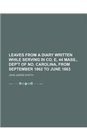 Leaves from a Diary Written While Serving in Co. E, 44 Mass., Dep't of No. Carolina, from September 1862 to June 1863