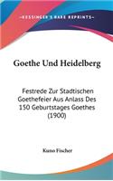 Goethe Und Heidelberg: Festrede Zur Stadtischen Goethefeier Aus Anlass Des 150 Geburtstages Goethes (1900)