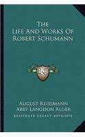 The Life And Works Of Robert Schumann